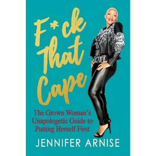 F*ck That Cape: The Grown Woman's Unapologetic Guide to Putting Herself First