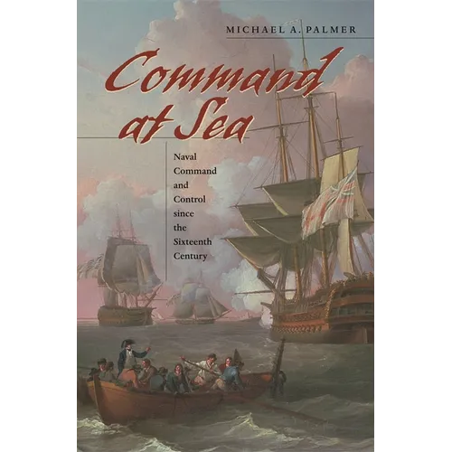Command at Sea: Naval Command and Control Since the Sixteenth Century