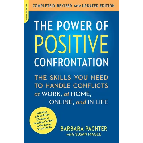 The Power of Positive Confrontation: The Skills You Need to Handle Conflicts at Work, at Home, Online, and in Life (Revised, Updated) - Paperback