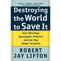 Destroying the World to Save It: Aum Shinrikyo, Apocalyptic Violence, and the New Global Terrorism