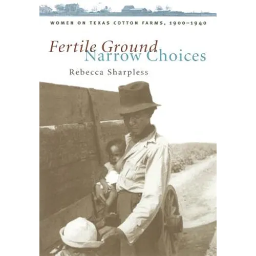 Fertile Ground, Narrow Choices: Women on Texas Cotton Farms, 1900-1940 - Paperback