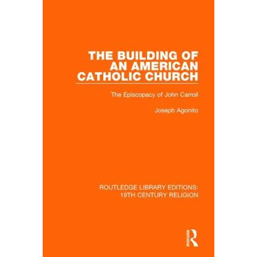 The Building of an American Catholic Church: The Episcopacy of John Carroll - Paperback