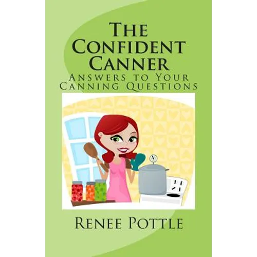 The Confident Canner: Answers to Your Canning Questions