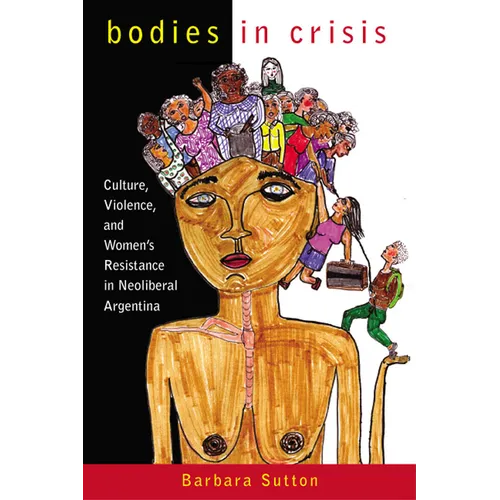 Bodies in Crisis: Culture, Violence, and Women's Resistance in Neoliberal Argentina - Paperback