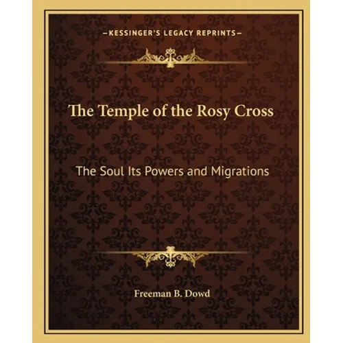 The Temple of the Rosy Cross: The Soul Its Powers and Migrations - Paperback