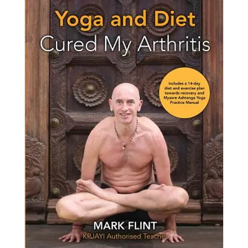 yoga and diet cured my arthritis: includes 14 day diet and exercise plan towards recovery and Mysore ashtanga yoga practice manual - Paperback