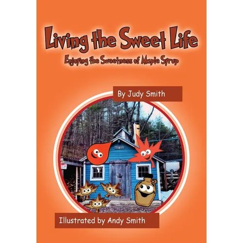 Living the Sweet Life: Enjoying the Sweetness of Maple Syrup - Paperback
