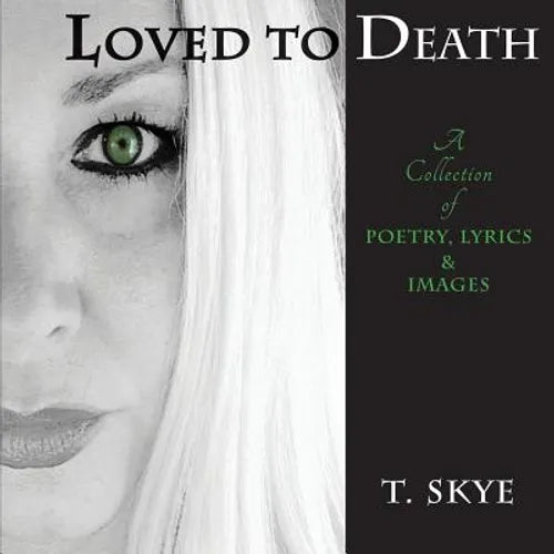 Loved to Death: A Collection of Poetry, Lyrics & Images - Paperback