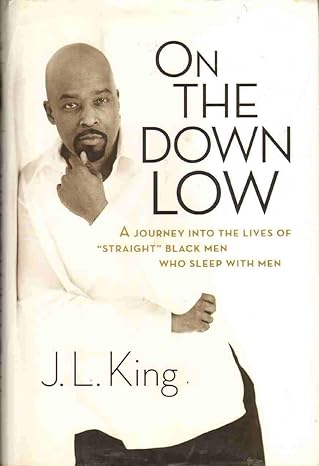 On the Down Low: A Journey into the Lives of 'Straight' Black Men Who Sleep with Men by J.L. King -Hardcover
