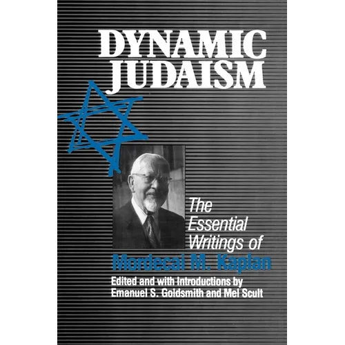 Dynamic Judaism: The Essential Writings of Mordecai M. Kaplan