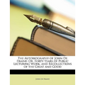 The Autobiography of John de Fraine: Or, Forty Years of Public Lecturing Work, and Recollections of the Great and Good