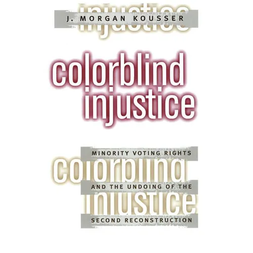 Colorblind Injustice: Minority Voting Rights and the Undoing of the Second Reconstruction - Paperback