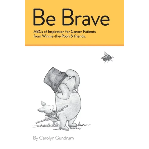 Be Brave: ABCs of Inspiration for Cancer Patients from Winnie-the-Pooh & Friends - Paperback