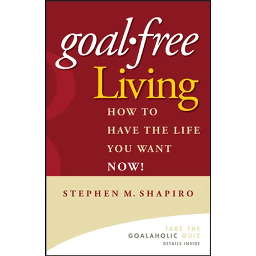 Goal-Free Living: How to Have the Life You Want Now! - Hardcover