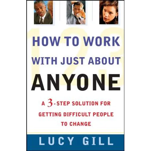 How to Work with Just about Anyone: A 3-Step Solution for Getting Difficult People to Change - Paperback