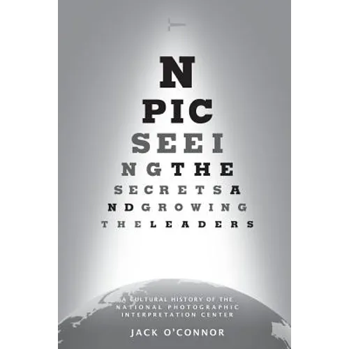 Npic: Seeing the Secrets and Growing the Leaders: A Cultural History of the National Photographic Interpretation Center - Paperback