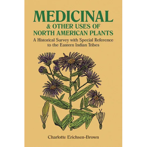 Medicinal and Other Uses of North American Plants: A Historical Survey with Special Reference to the Eastern Indian Tribes - Paperback