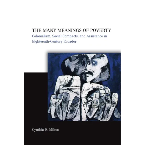The Many Meanings of Poverty: Colonialism, Social Compacts, and Assistance in Eighteenth-Century Ecuador - Hardcover