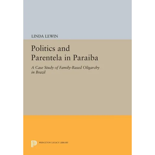 Politics and Parentela in Paraiba: A Case Study of Family-Based Oligarchy in Brazil