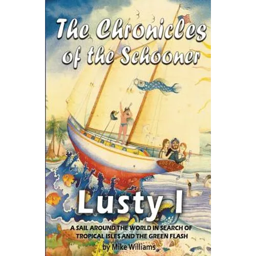 The Chronicles of the Schooner Lusty I: A Sail Around the World in Search of Tropical Isles and the Green Flash - Paperback