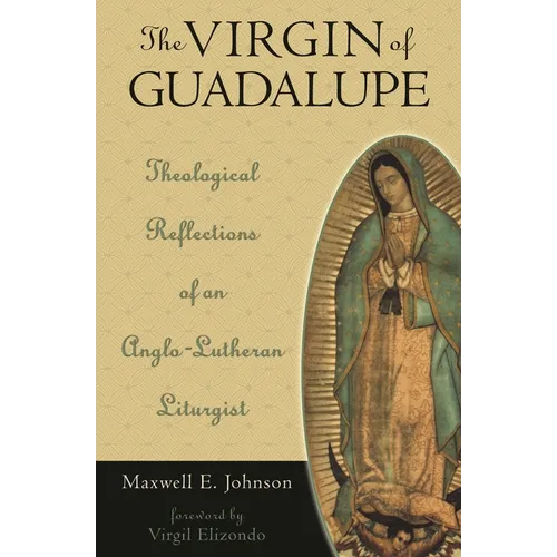 The Virgin of Guadalupe: Theological Reflections of an Anglo-Lutheran Liturgist - Hardcover