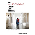 No Undocumented Child Left Behind: Plyler V. Doe and the Education of Undocumented Schoolchildren
