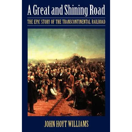 Great and Shining Road: The Epic Story of the Transcontinental Railroad - Paperback