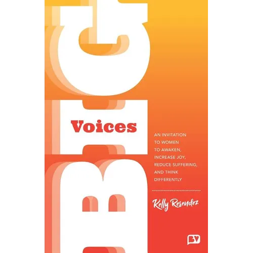 Big Voices: An Invitation To Women To Awaken, Increase Joy, Reduce Suffering And Think Differently - Paperback