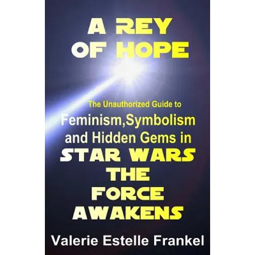 A Rey of Hope: Feminism, Symbolism and Hidden Gems in Star Wars: The Force Awakens - Paperback