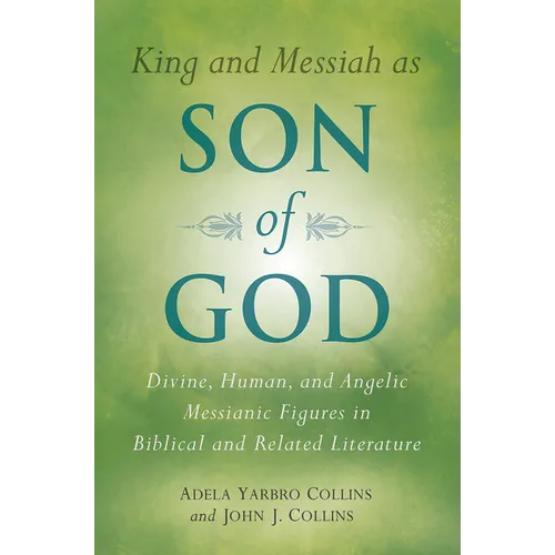 King and Messiah as Son of God: Divine, Human, and Angelic Messianic Figures in Biblical and Related Literature - Paperback