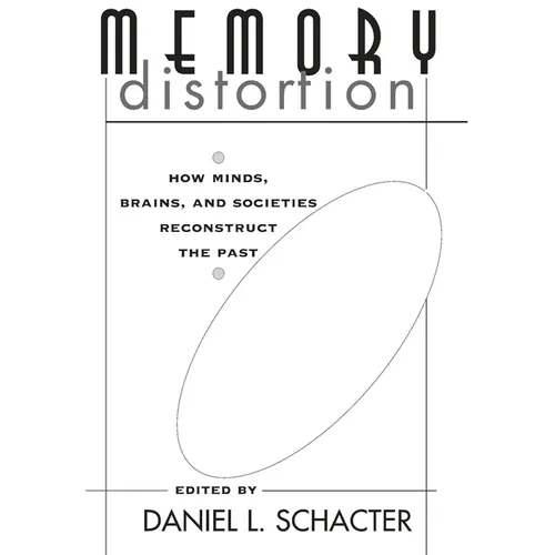 Memory Distortion: How Minds, Brains, and Societies Reconstruct the Past