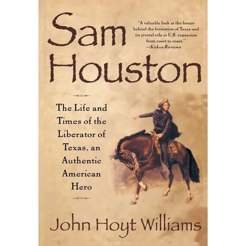Sam Houston: The Life and Times of the Liberator of Texas, an Authentic American Hero - Paperback