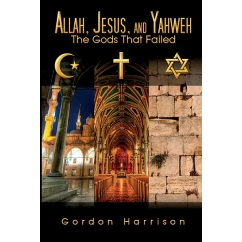 Allah, Jesus, and Yahweh: The Gods That Failed