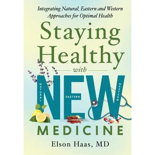 Staying Healthy with NEW Medicine: Integrating Natural, Eastern and Western Approaches for Optimal Health - Paperback