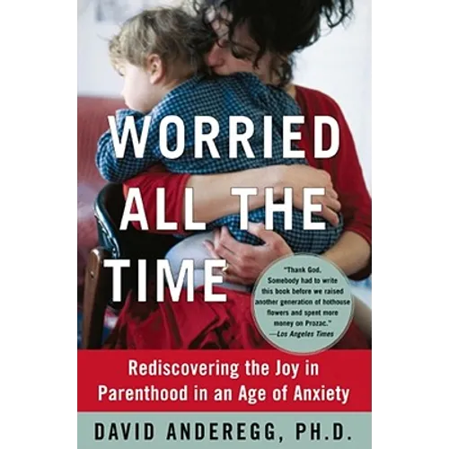 Worried All the Time: Rediscovering the Joy in Parenthood in an Age of Anxiety - Paperback