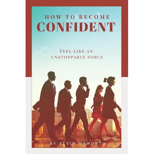 How to Become Confident: Feel like an unstoppable force! - Paperback