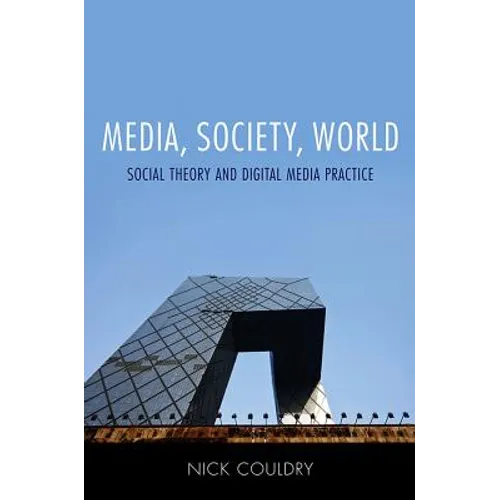 Media, Society, World: Social Theory and Digital Media Practice - Paperback