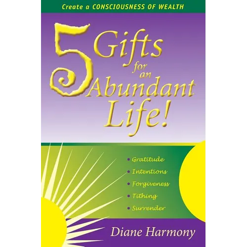 5 Gifts for an Abundant Life: Create a Consciousness of Wealth - Paperback