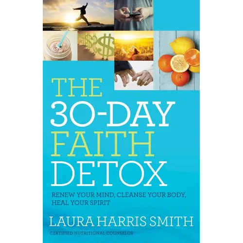 The 30-Day Faith Detox: Renew Your Mind, Cleanse Your Body, Heal Your Spirit - Paperback