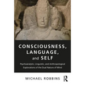 Consciousness, Language, and Self: Psychoanalytic, Linguistic, and Anthropological Explorations of the Dual Nature of Mind