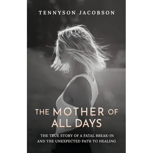 The Mother Of All Days: The True Story Of A Fatal Break-In And The Unexpected Path To Healing - Paperback