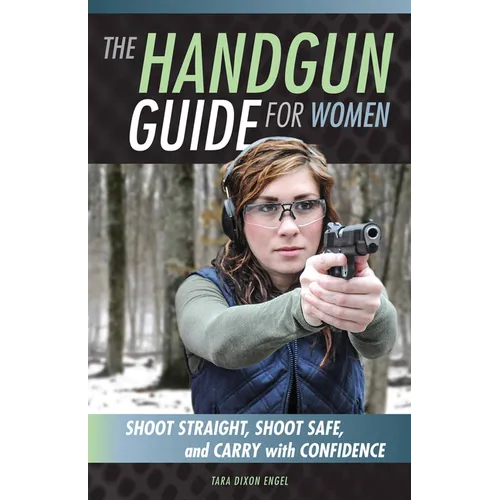 The Handgun Guide for Women: Shoot Straight, Shoot Safe, and Carry with Confidence - Paperback