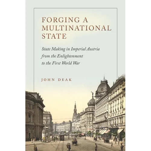 Forging a Multinational State: State Making in Imperial Austria from the Enlightenment to the First World War - Hardcover