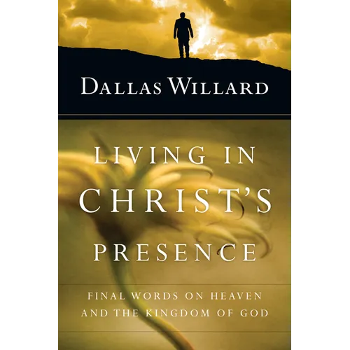 Living in Christ's Presence: Final Words on Heaven and the Kingdom of God - Paperback