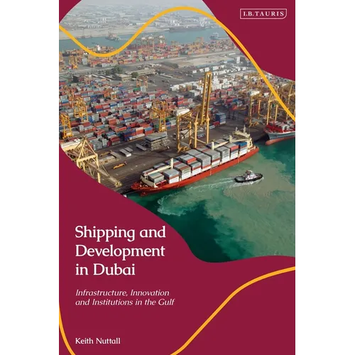 Shipping and Development in Dubai: Infrastructure, Innovation and Institutions in the Gulf - Paperback