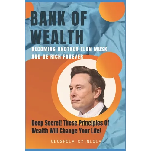 Bank of Wealth: Becoming Another Elon Musk and Be Rich Forever - Paperback