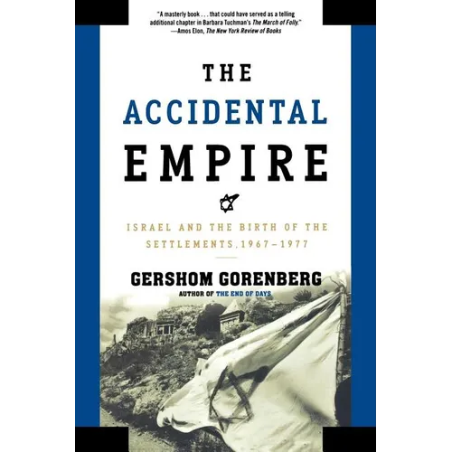 The Accidental Empire: Israel and the Birth of the Settlements, 1967-1977 - Paperback