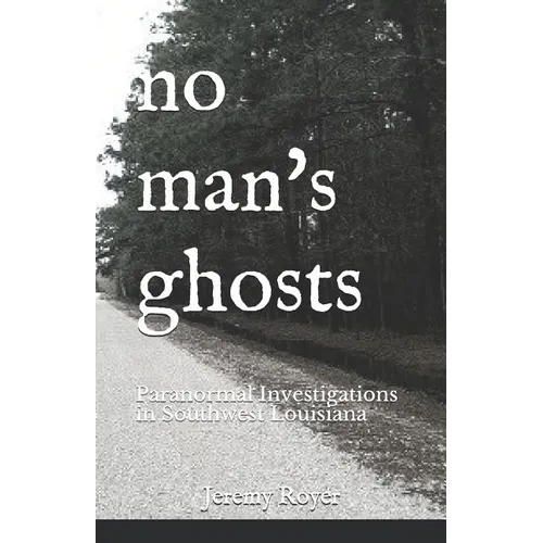 No Man's Ghosts: Paranormal Investigations in Southwest Louisiana - Paperback