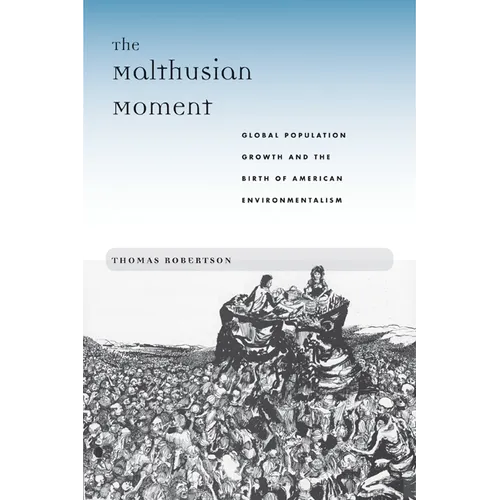 The Malthusian Moment: Global Population Growth and the Birth of American Environmentalism - Paperback