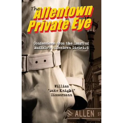 The Allentown Private Eye: Confessions from the Heart of Buffalo's Allentown District - Paperback